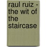 Raul Ruiz - the Wit of the Staircase by Raul Ruiz