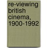 Re-viewing British Cinema, 1900-1992 by Wheeler W. Dixon