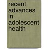 Recent Advances in Adolescent Health door Roza Olyai