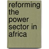Reforming The Power Sector In Africa by M.R. Bhagavan