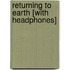Returning to Earth [With Headphones]