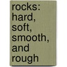 Rocks: Hard, Soft, Smooth, and Rough door Natalie M. Rosinsky