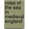 Roles of the Sea in Medieval England by Richard Gorski