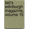 Tait's Edinburgh Magazine, Volume 15 door Onbekend