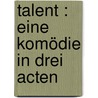 Talent : eine Komödie in drei Acten door Auernheimer