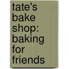 Tate's Bake Shop: Baking for Friends by Kathleen King