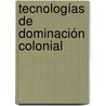 Tecnologías de dominación Colonial door Guido Barona Becerra