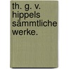 Th. G. v. Hippels sämmtliche Werke. door Theodor Gottlieb Von Hippel