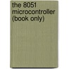 The 8051 Microcontroller (Book Only) door Kenneth Ayala