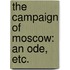 The Campaign of Moscow: an ode, etc.