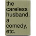 The Careless Husband. A comedy, etc.