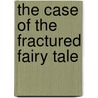 The Case of the Fractured Fairy Tale by J. Torres