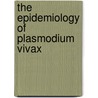 The Epidemiology of Plasmodium Vivax door Ric Price