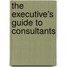 The Executive's Guide to Consultants door S. Fields