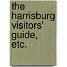 The Harrisburg Visitors' Guide, etc. door J.R. Orwig