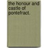 The Honour and Castle of Pontefract.