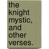 The Knight Mystic, and other verses. door James Edward Thompson