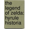 The Legend of Zelda: Hyrule Historia by Shigeru Miyamoto