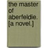 The Master of Aberfeldie. [A novel.]