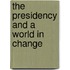 The Presidency and a World in Change