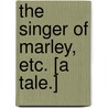The Singer of Marley, etc. [A tale.] door I. Hooper