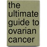 The Ultimate Guide to Ovarian Cancer door M.D. Benigno