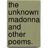 The Unknown Madonna and other poems. door James Rennell Baron Rennell Rodd