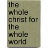 The Whole Christ for the Whole World by H.R. Dunning