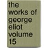 The Works Of George Eliot  Volume 15