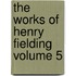 The Works of Henry Fielding Volume 5