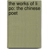 The Works of Li Po: The Chinese Poet door Bai Li
