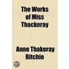 The Works of Miss Thackeray Volume 7 by Anne Thackeray Ritchie