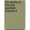 The Works of Thomas Goodwin Volume 4 by Thomas Goodwin