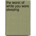 The Worst of While You Were Sleeping
