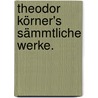 Theodor Körner's Sämmtliche Werke. door Theodor Körner