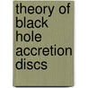 Theory Of Black Hole Accretion Discs door M.A. Abramowicz