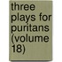 Three Plays For Puritans (Volume 18)