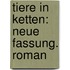 Tiere in Ketten: Neue Fassung. Roman