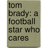 Tom Brady: A Football Star Who Cares door Barry Wilner