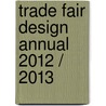Trade Fair Design Annual 2012 / 2013 door Sabine Marinescu