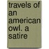 Travels of an American Owl. a Satire