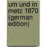 Um Und in Metz 1870 (German Edition) by Steinbeck J.