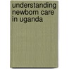 Understanding Newborn Care in Uganda door Peter Waiswa