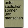 Unter südlichen Sonnen und Menschen by Heinrich Federer