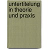 Untertitelung in Theorie  und Praxis door Elvina Kulinicenko