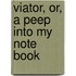 Viator, Or, a Peep Into My Note Book