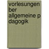 Vorlesungen Ber Allgemeine P Dagogik by Tuiskon Ziller