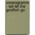 Vorprogramm - we let the goldfish go
