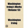 Washington Irving's Works  Volume 13 door Washington Washington Irving