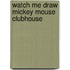 Watch Me Draw Mickey Mouse Clubhouse